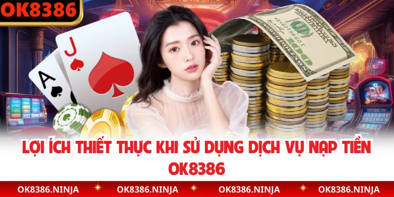 Lợi ích thiết thực khi sử dụng dịch vụ nạp tiền OK8386