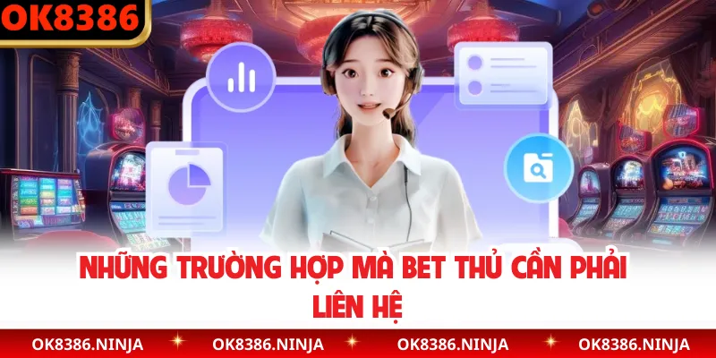 Những trường hợp mà bet thủ cần phải liên hệ